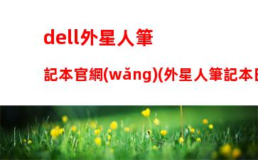 dell外星人筆記本官網(wǎng)(外星人筆記本日本官網(wǎng))