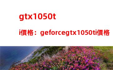 gtx1050ti價格：geforcegtx1050ti價格