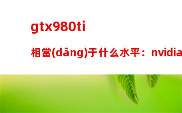 gtx980ti相當(dāng)于什么水平：nvidia9800gt1gb和1050ti