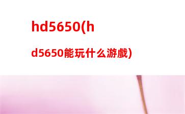 hd5650(hd5650能玩什么游戲)