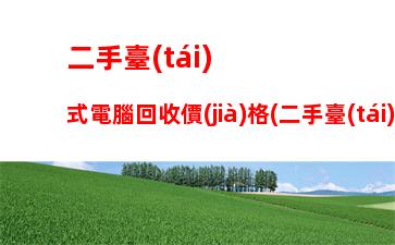 二手臺(tái)式電腦回收價(jià)格(二手臺(tái)式電腦回收價(jià)格評(píng)估)