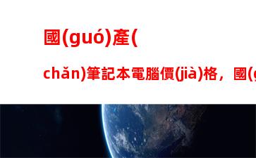 國(guó)產(chǎn)筆記本電腦價(jià)格，國(guó)產(chǎn)筆記本電腦前三名