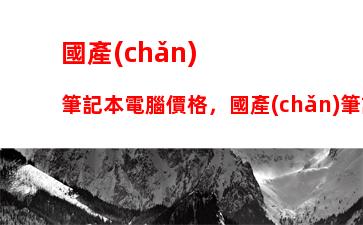 國產(chǎn)筆記本電腦價格，國產(chǎn)筆記本電腦前三名