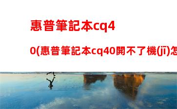 惠普筆記本cq40(惠普筆記本cq40開不了機(jī)怎么辦)