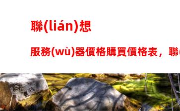 聯(lián)想服務(wù)器價格購買價格表，聯(lián)想服務(wù)器400