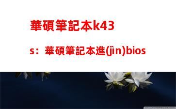 華碩筆記本k43s：華碩筆記本進(jìn)bios